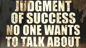 The Ultimate Judgment of Success No One Wants to Talk About