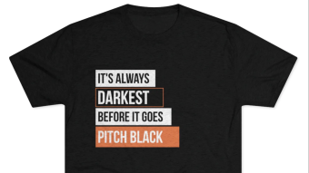 It's Always Darkest Before it Goes Pitch Black