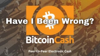 Bitcoin Cash (BCH) - Have I Been Wrong?