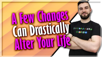 A Few Changes Can Drastically Alter Your Life