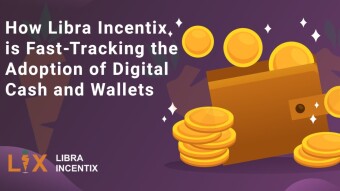 How Libra Incentix is Fast-Tracking the Adoption of Digital Cash and Wallets