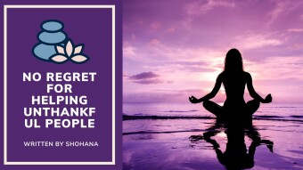 No Regret For Helping Unthankful People