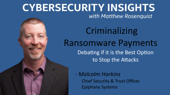 Cybersecurity Insights Video - Criminalizing Ransomware Payments with Malcolm Harkins