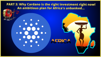 PART 3: Why Cardano is the right investment right now! An ambitious plan for Africa's unbanked.