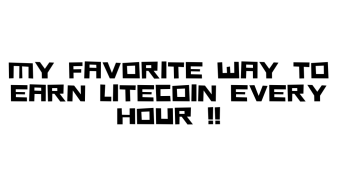 My favorite way to earn LITECOIN every hour !!