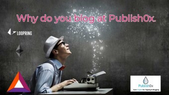 Why do you Blog at Publish0x!