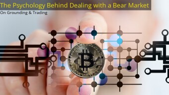 The Psychology behind dealing with a Bear Market in Crypto - On Grounding & Trading