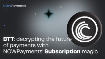 BTT: Decrypting the Future of Payments with NOWPayments’ Subscription Magic