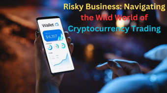 Risky Business: Navigating the Wild World of Cryptocurrency Trading