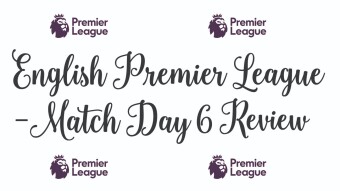 English Premier League Match Day 6 Review