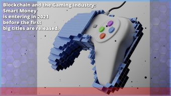Blockchain and the Gaming Industry: Smart Money is entering in 2021 before the first big titles are released.