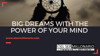 BIG DREAMS WITH THE POWER OF YOUR MIND / SUEÑOS GRANDES CON EL PODER DE TU MENTE