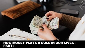 How Money Plays a Role in Our Lives - Part II