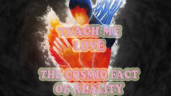 Teach me about LOVE: The Primary & Fundamental Cosmic Fact of the Universe.