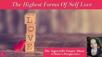 The Highest Forms Of Self Love | The Aspects We Forget About (A Pixie's Perspective)