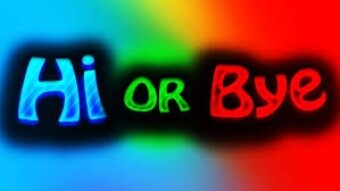 Is it Hi!? Or is it Bye!?