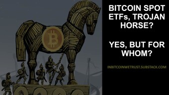 Bitcoin Spot ETFs, Trojan Horse? Yes, but for Whom?