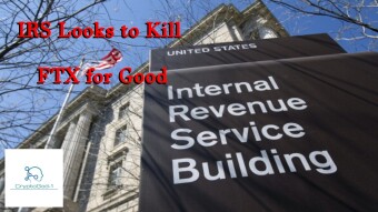 IRS Looks to Kill FTX for Good