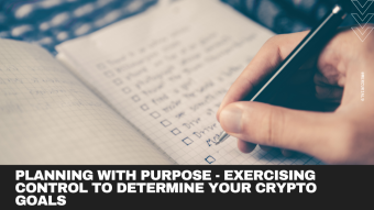 Planning with Purpose - Exercising control to determine your crypto goals