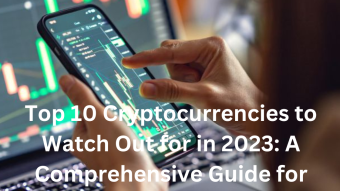 Top 10 Cryptocurrencies to Watch Out for in 2023: A Comprehensive Guide for Investors