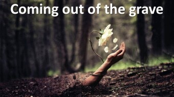 Coming out of the grave