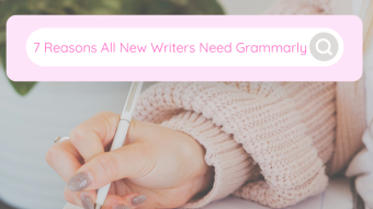 7 Reasons All New Writers Need Grammarly