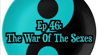 Episode 46: The War Of The Sexes