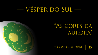 O Conto da Orbe | Episódio 6 | Vésper do Sul — “As cores da aurora”