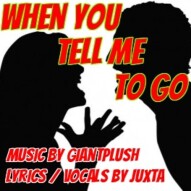 When You Tell Me To Go (early collaboration with Giant Plush)