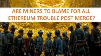 Are miners to blame for all Ethereum trouble post Merge?