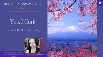 Yes, I Can! | Let Go Of The "I Can't" Mentality | Mindful Monday Vlogs Ep 49