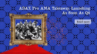 ADAX Pro AMA Takeaway. Launching As Soon As Q4