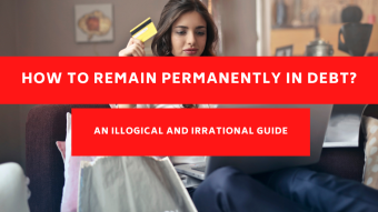 How To Remain Permanently in Debt? An Illogical and Irrational Guide?!