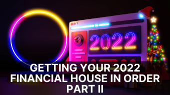 Getting Your 2022 Financial House In Order Part II