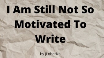 I Am Still Not So Motivated To Write