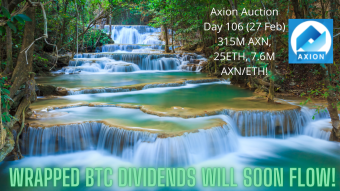 Axion Auction Day 106 (27 Feb) 315M AXN, 25ETH, 7.6M AXN/ETH! Wrapped BTC Dividends Will Soon Flow!