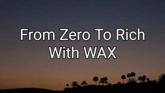 From Zero To Rich With WAX