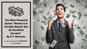 The Wise Financial Quote "Money Is A Terrible Master But An Excellent Servant" By P.T. Barnum.