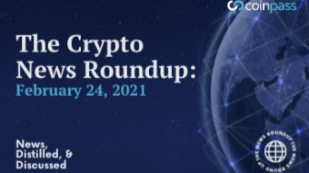 The Crypto News Roundup: February 24, 2021