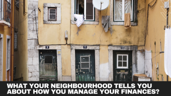 What your neighbourhood tells you about how you manage your finances?