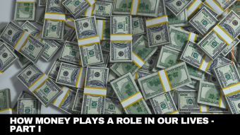 How Money Plays a Role in Our Lives - Part I