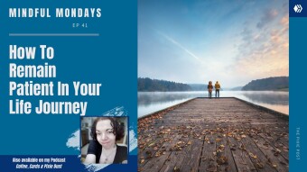 How To Remain Patient In Your Life Journey | Mindful Mondays Ep 41