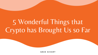 5 Wonderful Things that Crypto has Brought Us so Far