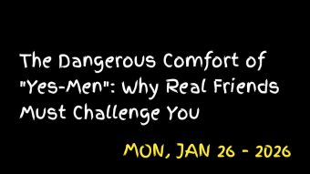 The Dangerous Comfort of "Yes-Men": Why Real Friends Must Challenge You