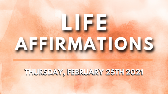 Life Affirmations for Thursday February 25th, 2021