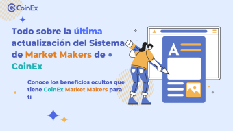 CoinEx | Todo sobre la última actualización del Sistema de Market Makers de CoinEx: Conoce los beneficios ocultos que tiene para ti