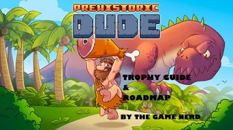 Playstation 4 - Prehistoric Dude Trophy Guide and Roadmap - Achievement Guide