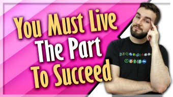 You Must Live The Part To Succeed