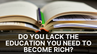 Do You lack the Education You Need to Become Rich?