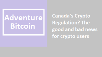Canada's Crypto Regulation? The good and bad news for crypto users - Adventure Bitcoin